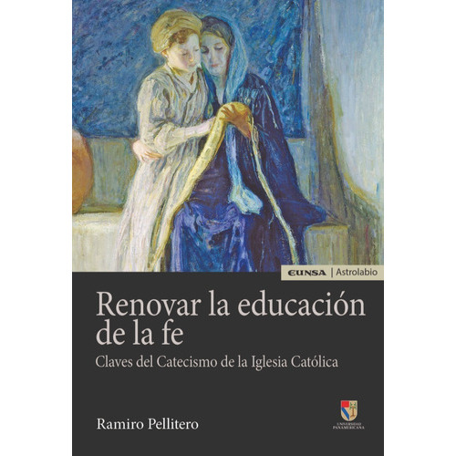 Renovar la educacion de la fe: Claves del Catecismo de la Iglesia Catolica, de Ramiro Pellitero Iglesias. Editorial EUNSA, tapa blanda en español, 2019