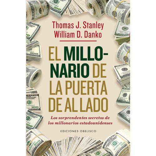 El millonario de la puerta de al lado: Los sorprendentes secretos de los millonarios estadounidenses, de Stanley, Thomas J.. Editorial Ediciones Obelisco, tapa blanda en español, 2015