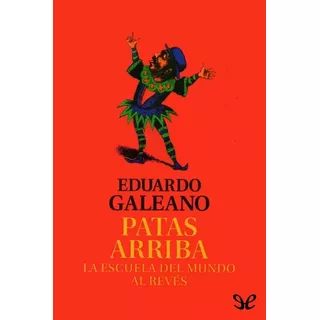 Libro Patas Arriba De Eduardo Galeano Tapa Blanda