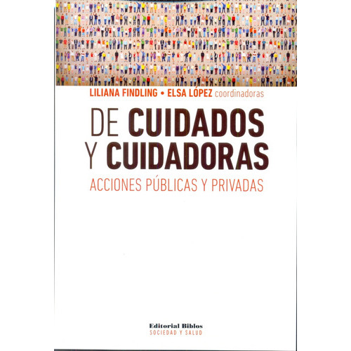 De Cuidados Y Cuidadoras: Acciones Públicas Y Privadas, de Elsa Mabel | Findling  Liliana  (Coords) López. Editorial Biblos, tapa blanda, edición 1 en español