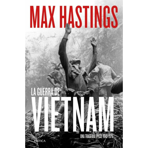 Guerra De Vietnam Una Tragedia Epica 1945-1975, De Hastings, Max. Editorial Crítica, Tapa Blanda En Español, 2022