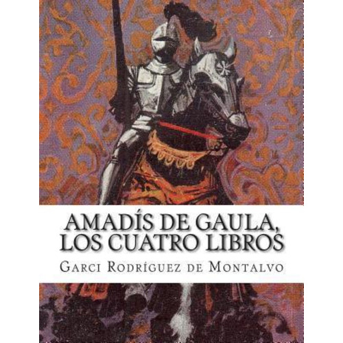 Amadis De Gaula, Los Cuatro Libros / Garci Rodriguez De Mont