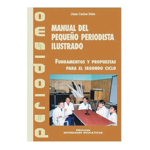 Manual Del Pequeño Periodista Ilustrado, de Juan Carlos Dido. Editorial Novedades educativas en español