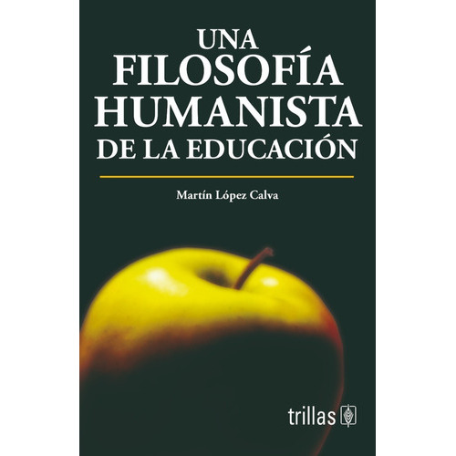 Una Filosofía Humanista De La Educación, De Lopez Calva, J. Martin., Vol. 2. Editorial Trillas, Tapa Blanda, Edición 2a En Español, 2006