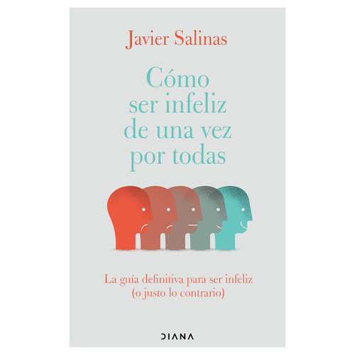 Cómo ser infeliz de una vez por todas, de Salinas, Javier. Serie Autoayuda Editorial Diana México, tapa blanda en español, 2022