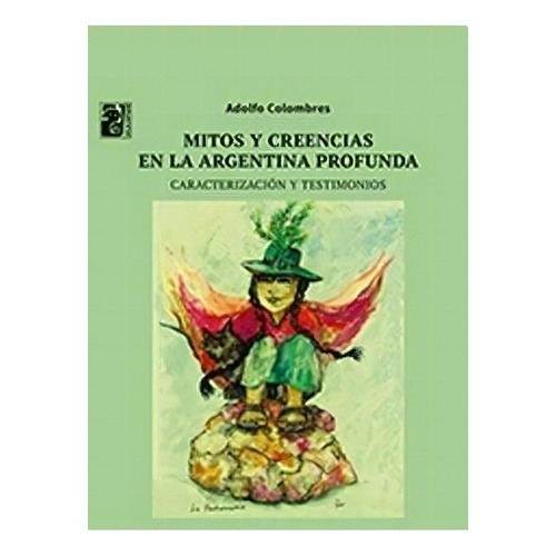 MITOS Y CREENCIAS EN LA ARGENTINA PROFUNDA, de Adolfo Colombres. Editorial Maipue, tapa blanda en español, 2017