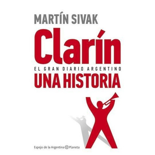 CLARIN. EL GRAN DIARIO ARGENTINO, de Sivak, Martín. Editorial Planeta en español