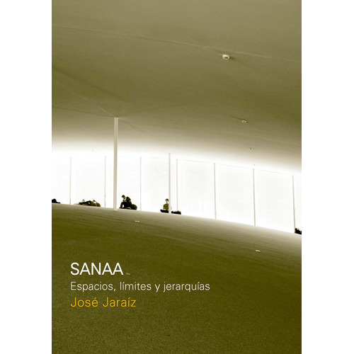 Sanaa  Espacio, Limites Y Jerarquias, De José Jaraíz