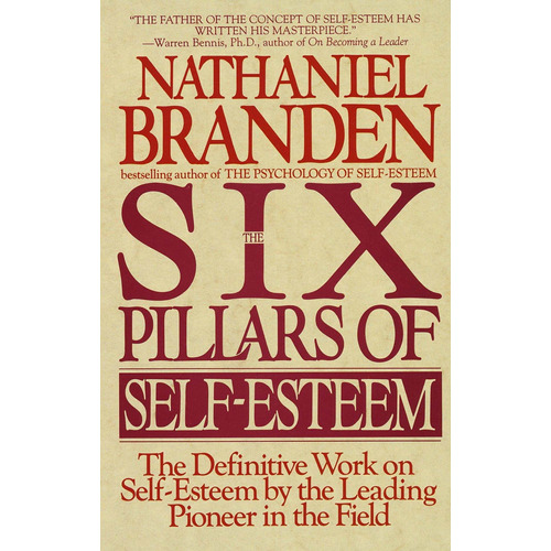 Six Pillars Of Self-esteem: The Definitive Work On Self-este