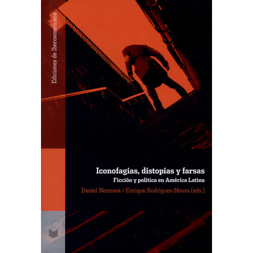 Iconofagias, Distopías Y Farsas. Ficción Y Política En América Latina, De Daniel Nemrava. Editorial Iberoamericana, Tapa Blanda, Edición 1 En Español, 2015