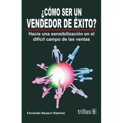 Cómo Ser Un Vendedor De Éxito? Hacia Una Sensibilización En El Difícil Campo De Las Ventas, De  Basauri Ramirez, Fernando., Vol. 1. Editorial Trillas, Tapa Blanda, Edición 1a En Español, 2007