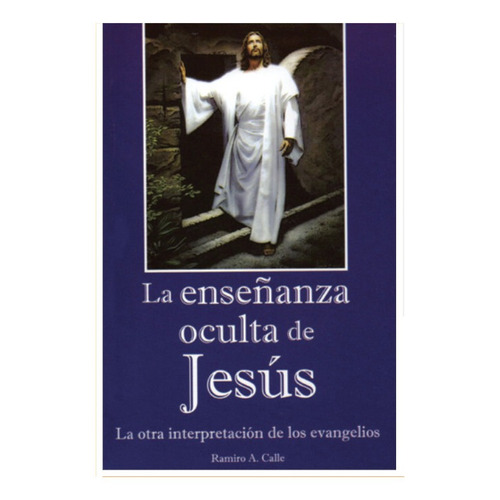 La Enseñanza Oculta De Jesús. Ramiro A. Calle