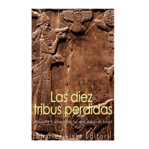 Las Diez Tribus Perdidas : Historia Y Misterio De Las Die...
