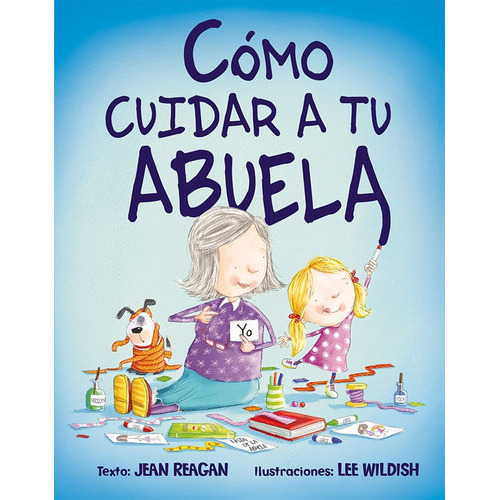 Cómo Cuidar A Tu Abuela, De Jean Reagan Y Lee Wildish. Editorial Ediciones Gaviota, Tapa Dura, Edición 2016 En Español