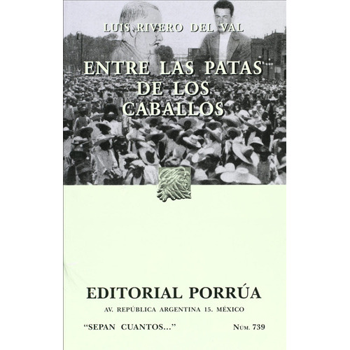 739. Entre Las Patas De Los Caballos: # 739. Entre Las Patas De Los Caballos, De Rivero Del Val, Luis. Editorial Porrúa, Tapa Blanda, Edición 2005 En Español, 2005
