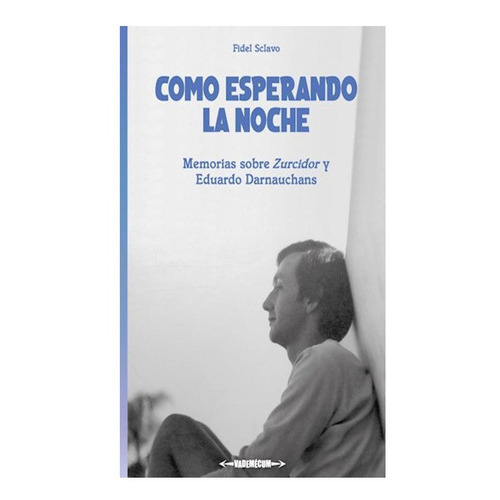 Como Esperando La Noche: (memorias Sobre Zurcidor Y Eduardo Darnauchans), De Fidel Sclavo. Editorial Vademécum, Edición 1 En Español