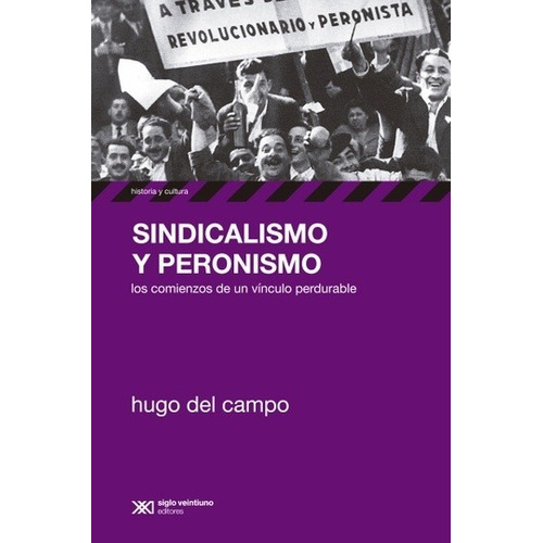 Sindicalismo Y Peronismo. Los Comienzos De Un Vinculo Perdur
