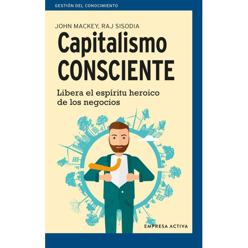 Capitalismo consciente, de Mackey, Jonh. Editorial Empresa Activa, tapa pasta blanda, edición 1 en español, 2022