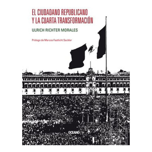 Ciudadano Republicano Y La Cuarta Transformacion, El, De Richter, Ulrich. Editorial Oceano, Tapa Blanda, Edición 1.0 En Español, 2019