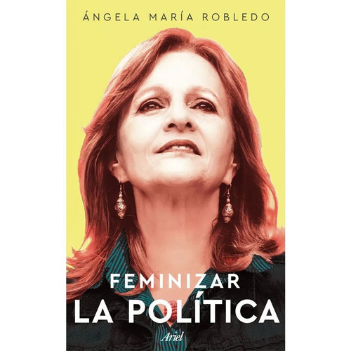 Feminizar La Política   Ángela María Robledo Góme
