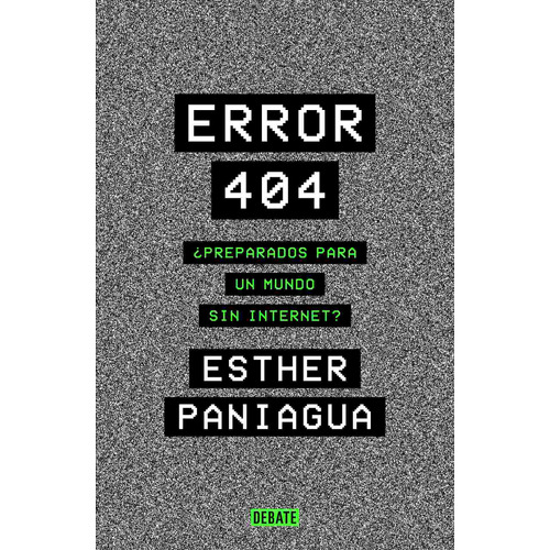 Error 404: ¿Preparados para un mundo sin internet?, de Paniagua, Esther. Serie Ensayo Literario Editorial Debate, tapa blanda en español, 2022
