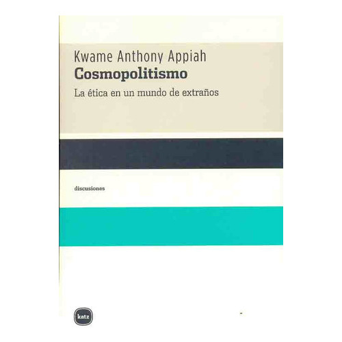 Cosmopolitismo La Etica En Un Mundo De Extraños, De Appiah, Kwame Anthony. Editorial Katz, Tapa Blanda, Edición 1 En Español