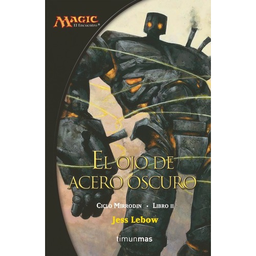 El Ojo De Acero Oscuro - Magic Ciclo Mirrodin 2 - Mi, De Jess Lebow. Editorial Minotauro En Español