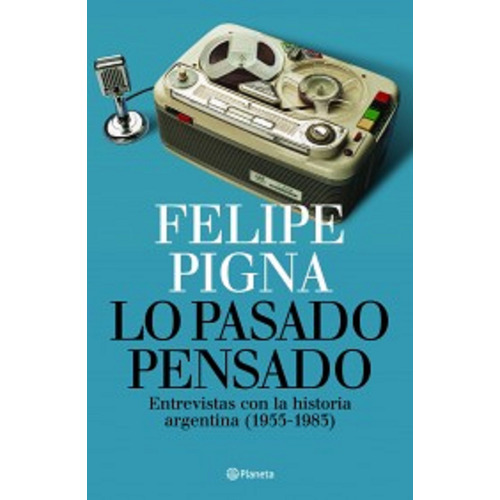 Lo pasado pensado: Entrevistas con la historia Argentina (1955-1983), de PIGNA FELIPE. Serie Historia Editorial Planeta México, tapa blanda en español, 2012