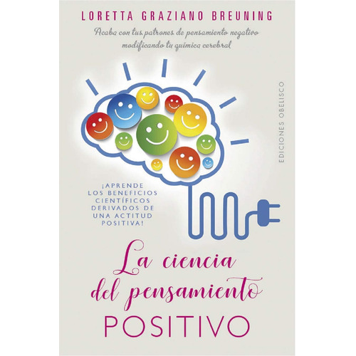 La ciencia del pensamiento positivo: ¡Aprende los beneficios científicos derivados de una actitud positiva!, de Graziano Breuning, Loretta. Editorial Ediciones Obelisco, tapa blanda en español, 2019