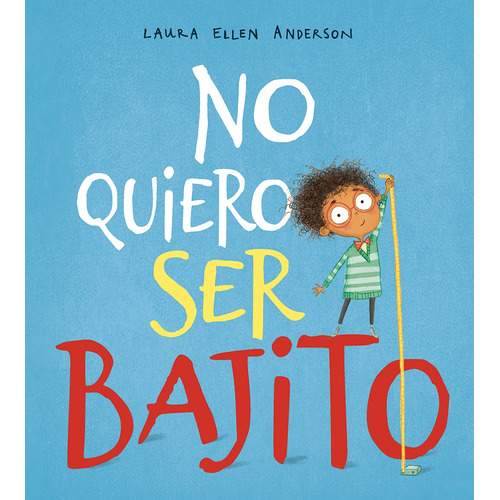 No quiero ser bajito, de Anderson, Laura Ellen. Editorial PICARONA-OBELISCO, tapa dura en español, 2019