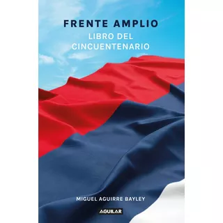 Frente Amplio: Libro Del Cincuentenario - Miguel Aguirre B.