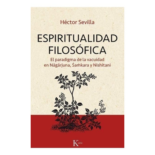 ESPIRITUALIDAD FILOSOFICA - EL PARADIGMA DE LA VACUIDAD EN NAGARJUNA , SAMKARA Y NISHITANI, de HECTOR SEVILLA. Editorial Kairós, tapa blanda en español, 2019