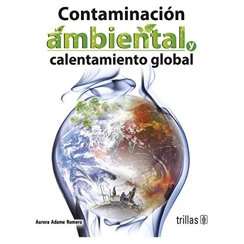 Contaminación Ambiental Y Calentamiento Global, De Adame Romero, Aurora., Vol. 1. Editorial Trillas, Tapa Blanda, Edición 1a En Español, 2010