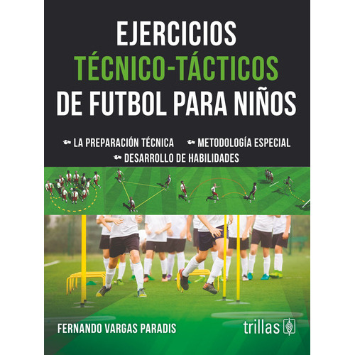 Ejercicios Técnico-tácticos De Futbol Para Niños La Preparación Técnica. Metodología Especial. Desarrollo De Habilidades, De  Vargas Paradis, Fernando., Vol. 1. , Tapa Blanda En Español, 2017