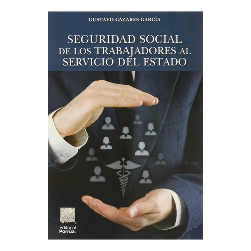 Seguridad social de los trabajadores al servicio de Estado: No, de Cázares García, Gustavo., vol. 1. Editorial Porrua, tapa pasta blanda, edición 1 en español, 2020