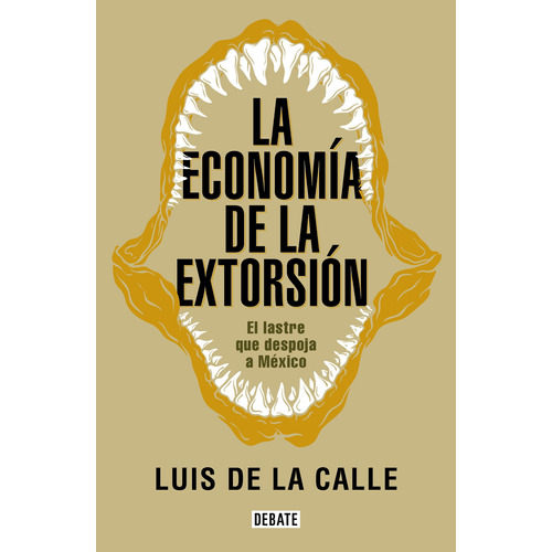 La economía de la extorsión: El lastre que despoja a México, de De la Calle, Luis. Serie Debate Editorial Debate, tapa blanda en español, 2020