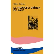 La Filosofía Crítica De Kant, Gilles Deleuze, Ed. Cátedra