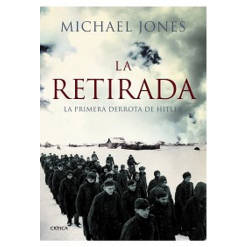 La retirada: La primera derrota de Hitler., de Jones, Michael. Serie Memoria Crítica- Crítica Editorial Crítica México, tapa blanda en español, 2014