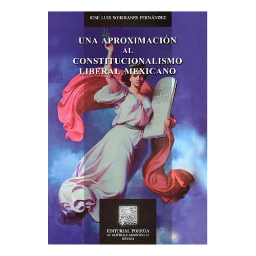 Una Aproximación Al Constitucionalismo Liberal Mexicano, De Soberanes Fernández, José Luis. Editorial Porrúa México En Español