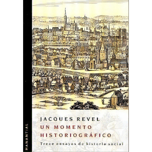 Un Momento Historiografico - Jacques Revel, De Jacques Revel. Editorial Manantial En Español