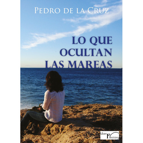 Lo que ocultan las mareas, de Pedro de la Cruz. Editorial Liber Factory, tapa blanda en español, 2014