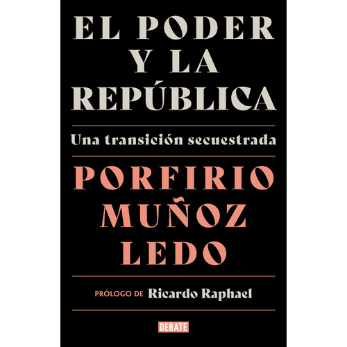 El poder y la república: Una transición secuestrada, de Muñoz Ledo, Porfirio. Debate Editorial Debate, tapa blanda en español, 2021