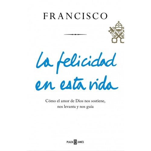 La Felicidad En Esta Vida - Jorge Bergoglio