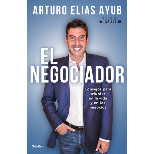 EL NEGOCIADOR: Consejos para triunfar en la vida y en los negocios, de Ayub, Arturo Elias. Serie Actualidad Editorial Grijalbo, tapa blanda en español, 2021