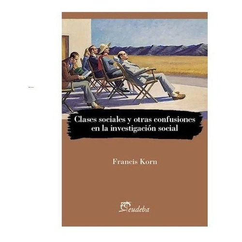 Clases Sociales Y Otras Confusiones En La Investigación Social, De Korn, Francis. Editorial Eudeba En Español