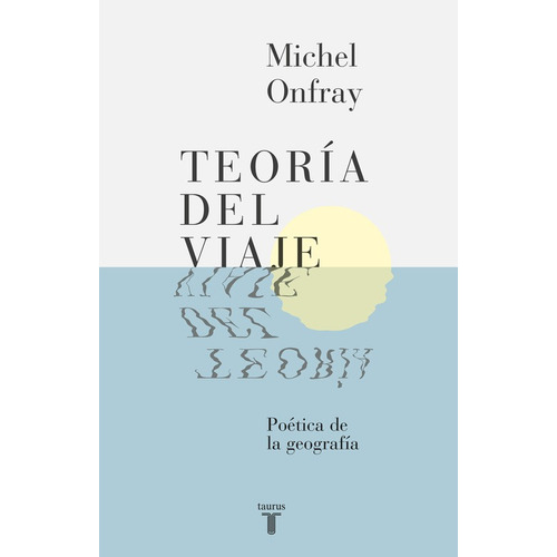 Teoría Del Viaje: Poética de la geografía, de Onfray, Michel. Serie Pensamiento Editorial Taurus, tapa blanda en español, 2016