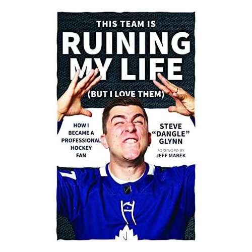 This Team Is Ruining My Life (but I Love Them): How I Became A Professional Hockey Fan, De Glynn, Steve Dangle. Editorial Ecw Press, Tapa Blanda En Inglés