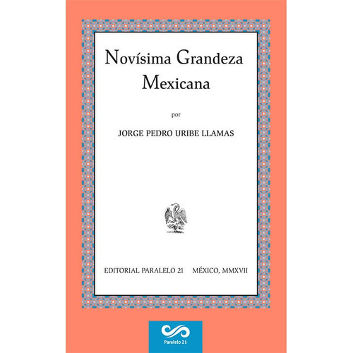 Novísima grandeza mexicana, de Uribe, Jorge Pedro. Editorial Paralelo 21 en español, 2017