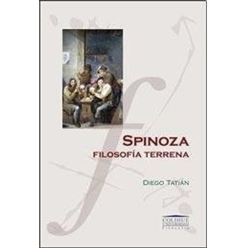 Spinoza, filosofía terrena, de Diego Tatián. Editorial Colihue, edición 1 en español