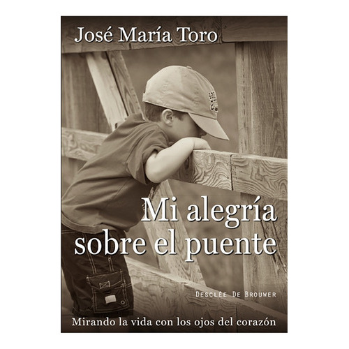 Mi alegría sobre el puente, de José María Toro Alés. Editorial DESCLEE DE BROUWER, tapa blanda, edición 1 en español, 2015